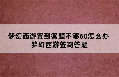 梦幻西游签到答题不够60怎么办 梦幻西游签到答题